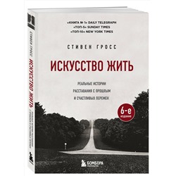 Эксмо Стивен Гросс "Искусство жить. Реальные истории расставания с прошлым и счастливых перемен (6-е издание)"