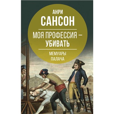 Эксмо Анри Сансон "Моя профессия – убивать. Мемуары палача"