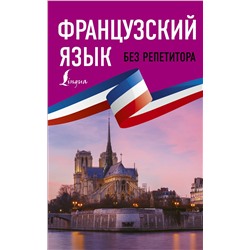 АСТ Н. М. Долгорукова, С. А. Бакаева "Французский язык без репетитора. Самоучитель французского языка"