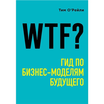Эксмо Тим О'Рейли "WTF?: Гид по бизнес-моделям будущего"
