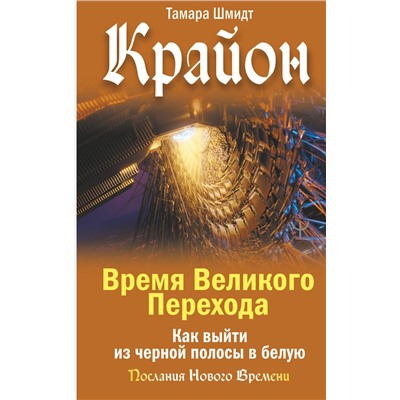 АСТ Тамара Шмидт "Крайон. Время Великого Перехода. Как выйти из черной полосы в белую"