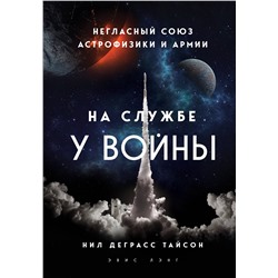 Эксмо Нил Деграсс Тайсон "На службе у войны: негласный союз астрофизики и армии"