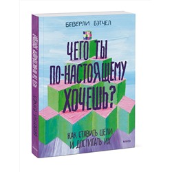 Эксмо Беверли Бэтчел "Чего ты по-настоящему хочешь? Как ставить цели и достигать их"