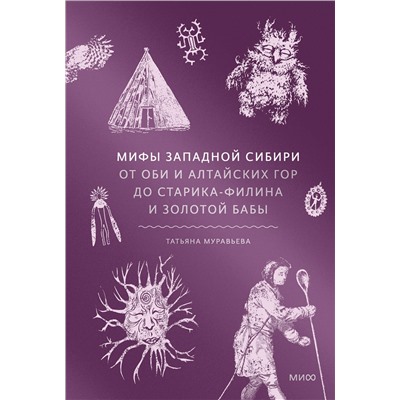 Эксмо Татьяна Муравьева "Мифы Западной Сибири. От Оби и Алтайских гор до Старика-филина и Золотой бабы"