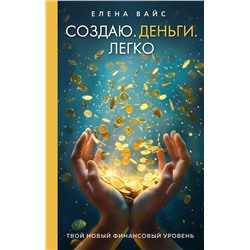 Эксмо Елена Вайс "Создаю. Деньги. Легко. Твой новый финансовый уровень (новое оф)"