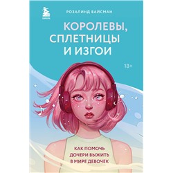 Эксмо Розалинд Вайсман "Королевы, сплетницы и изгои. Как помочь дочери выжить в мире девочек"