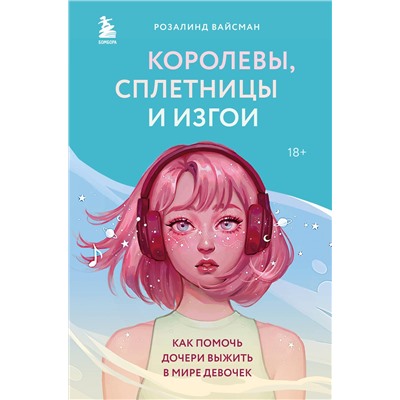Эксмо Розалинд Вайсман "Королевы, сплетницы и изгои. Как помочь дочери выжить в мире девочек"
