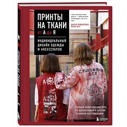Эксмо Дарья Коваленко "Принты на ткани от А до Я. Индивидуальный дизайн одежды и аксессуаров. Полный практический курс по шелкографии и другим техникам кастомизации"