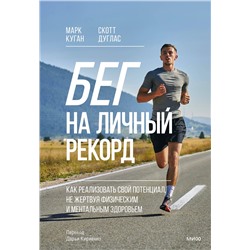 Эксмо Марк Куган, Скотт Дуглас "Бег на личный рекорд. Как реализовать свой потенциал, не жертвуя физическим и ментальным здоровьем"