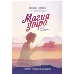Эксмо Хэл Элрод, Стив Скотт, Хонори Кордер "Магия утра для писателей. Как писать лучше и зарабатывать больше"