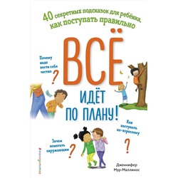 Эксмо Дженнифер Мур-Маллинос "Все идет по плану! 40 секретных подсказок для ребенка, как поступать правильно"