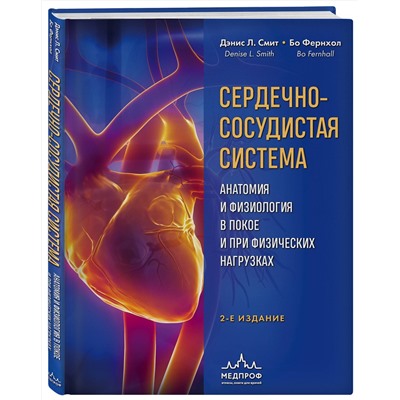 Эксмо Дэнис Л. Смит, Бо Фернхол "Сердечно-сосудистая система. Анатомия и физиология в покое и при физических нагрузках"