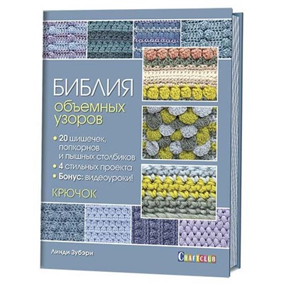 Библия объемных узоров. 20 шишечек, попкорнов и пышных столбиков. 4 стильных проекта. Крючок