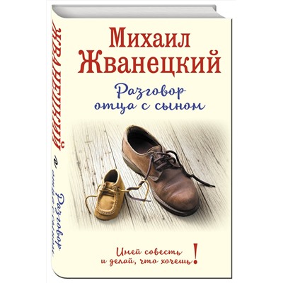 340878 Эксмо Михаил Жванецкий "Разговор отца с сыном. Имей совесть и делай, что хочешь! (ботинки)"