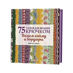 Вяжем кайму и бордюры. 75 узоров для вязания крючком