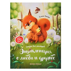 Энциклопедия о любви и дружбе: сказки для малышей. - Изд. 5-е; авт. Ульева; сер. Моя Первая Книжка