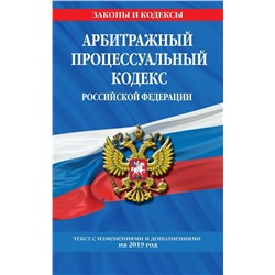 Арбитражный процессуальный кодекс Российской Федерации: текст с изменениями и дополнениями на 2019 год