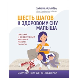 Татьяна Кремнёва: Шесть шагов к здоровому сну малыша. Простой и эффективный алгоритм работы со сном