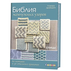 Библия жемчужных узоров. 60 мотивов, 30 стильных проектов. Спицы