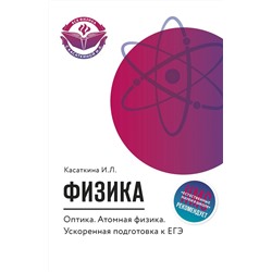 Ирина Касаткина: Физика. Оптика. Атомная физика. Ускоренная подготовка к ЕГЭ