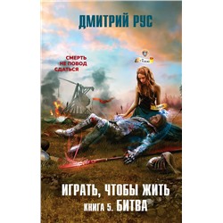 351196 Эксмо Дмитрий Рус "Играть, чтобы жить. Книга 5. Битва"